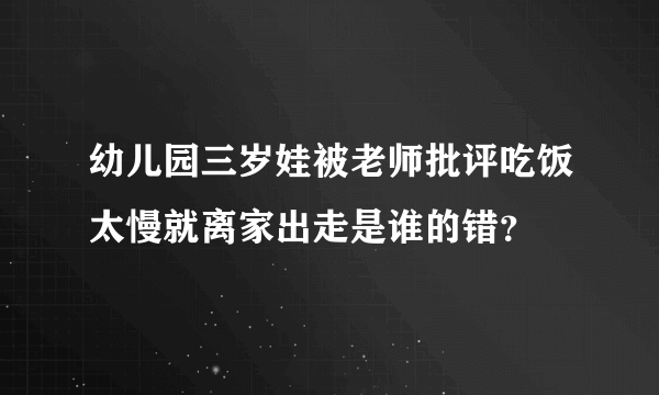 幼儿园三岁娃被老师批评吃饭太慢就离家出走是谁的错？