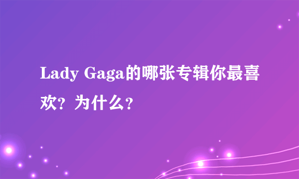 Lady Gaga的哪张专辑你最喜欢？为什么？