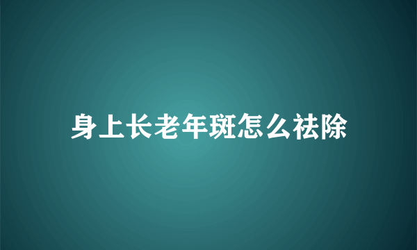 身上长老年斑怎么祛除