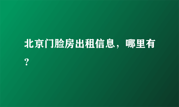 北京门脸房出租信息，哪里有？