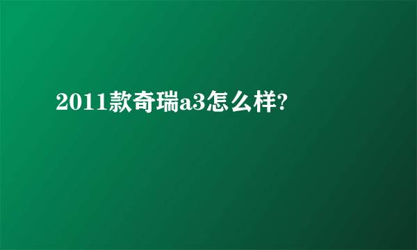 2011款奇瑞a3怎么样?