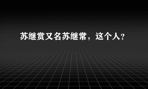 苏继赏又名苏继常，这个人？