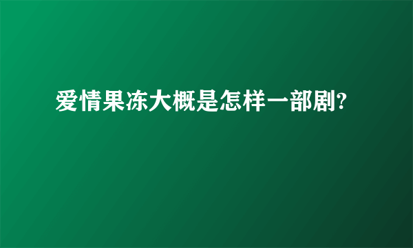 爱情果冻大概是怎样一部剧?