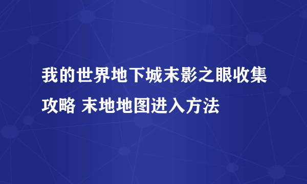 我的世界地下城末影之眼收集攻略 末地地图进入方法