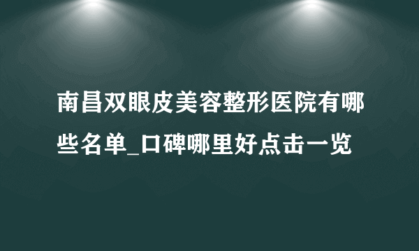 南昌双眼皮美容整形医院有哪些名单_口碑哪里好点击一览