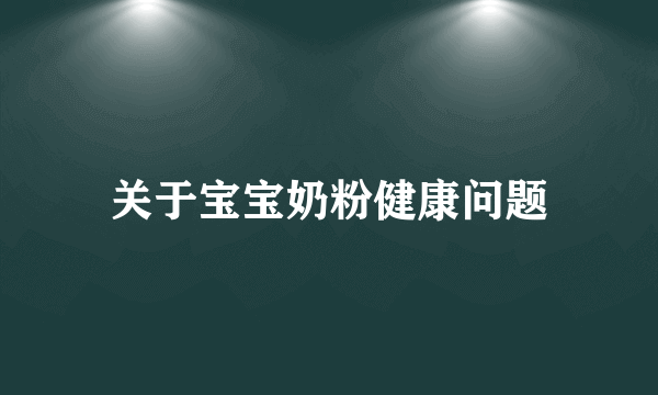 关于宝宝奶粉健康问题