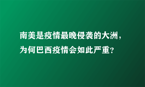 南美是疫情最晚侵袭的大洲，为何巴西疫情会如此严重？