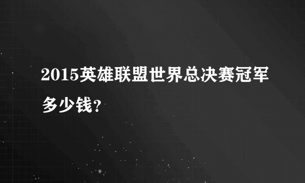 2015英雄联盟世界总决赛冠军多少钱？