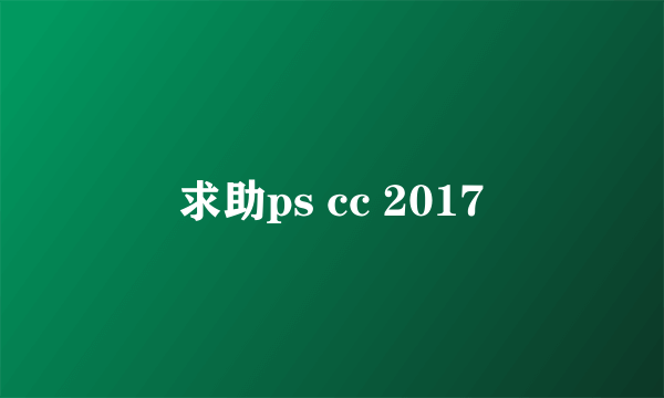 求助ps cc 2017