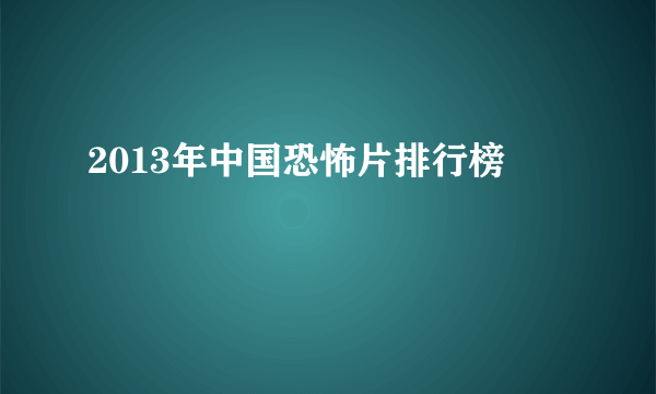 2013年中国恐怖片排行榜