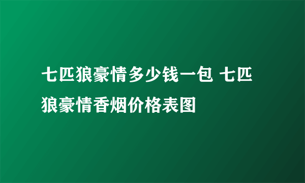 七匹狼豪情多少钱一包 七匹狼豪情香烟价格表图