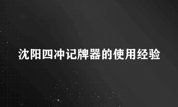 沈阳四冲记牌器的使用经验