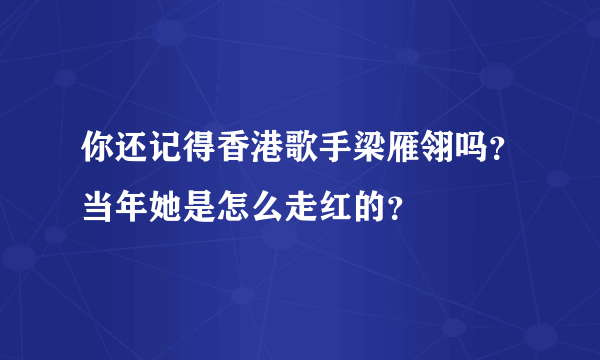 你还记得香港歌手梁雁翎吗？当年她是怎么走红的？