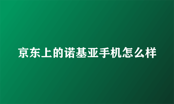 京东上的诺基亚手机怎么样