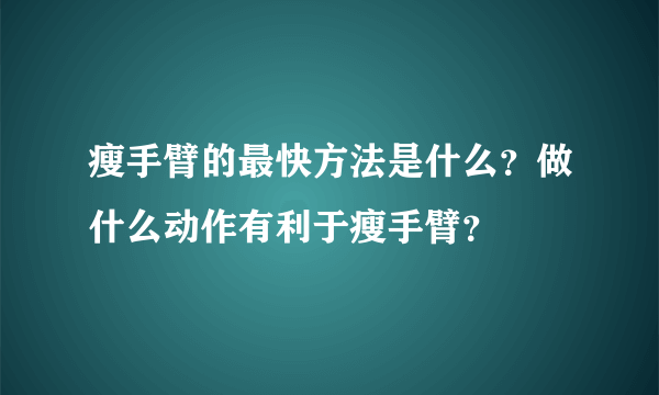 瘦手臂的最快方法是什么？做什么动作有利于瘦手臂？