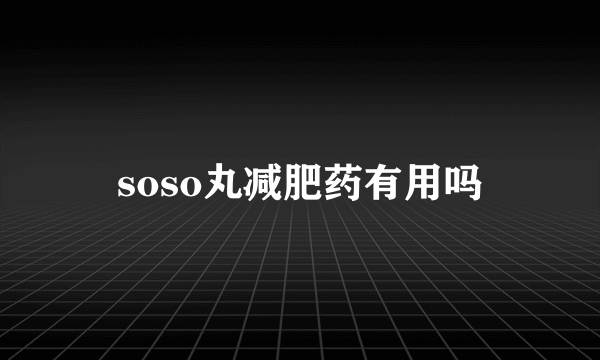 soso丸减肥药有用吗