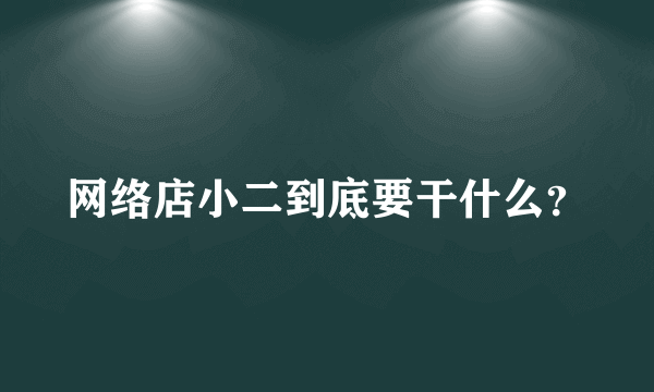 网络店小二到底要干什么？