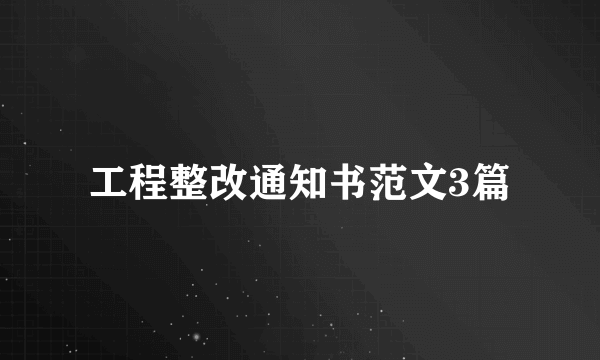 工程整改通知书范文3篇