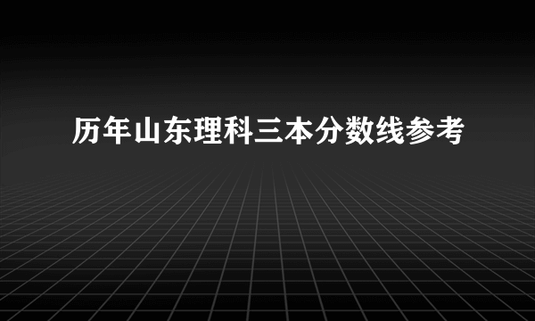 历年山东理科三本分数线参考