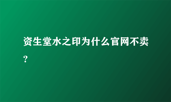 资生堂水之印为什么官网不卖？