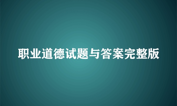 职业道德试题与答案完整版