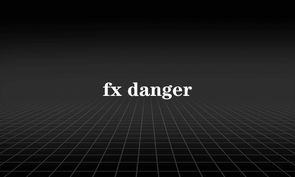 fx danger