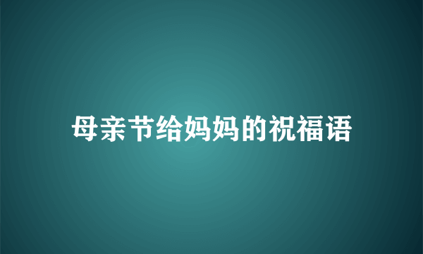 母亲节给妈妈的祝福语