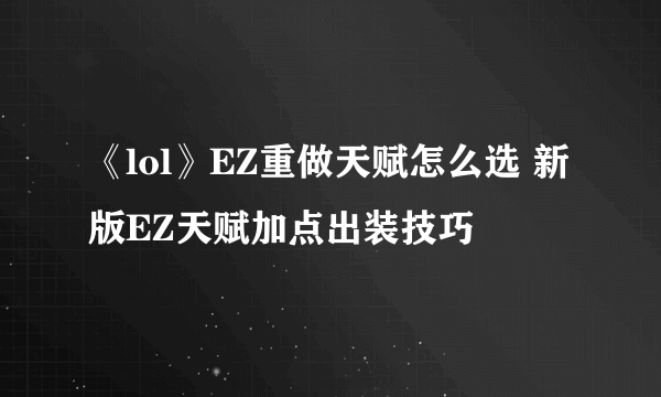 《lol》EZ重做天赋怎么选 新版EZ天赋加点出装技巧