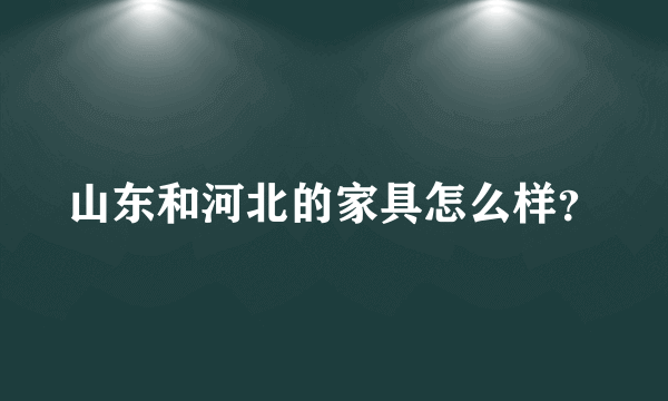 山东和河北的家具怎么样？