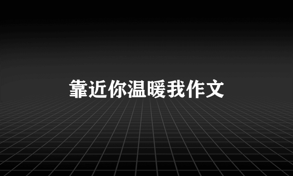 靠近你温暖我作文