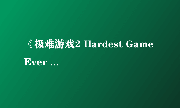 《极难游戏2 Hardest Game Ever 2》评测：好难，感觉再也不会爱了