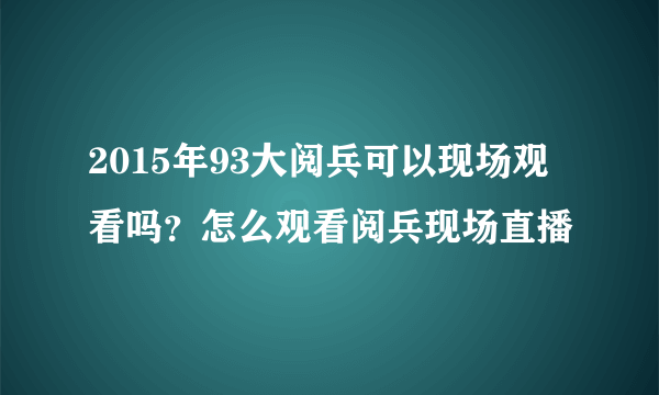 2015年93大阅兵可以现场观看吗？怎么观看阅兵现场直播