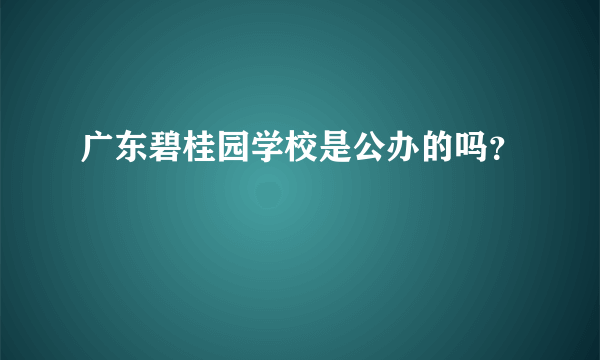 广东碧桂园学校是公办的吗？