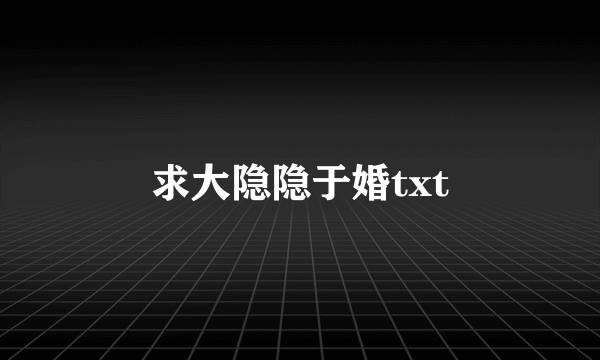 求大隐隐于婚txt