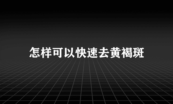 怎样可以快速去黄褐斑