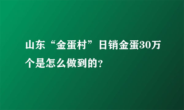 山东“金蛋村”日销金蛋30万个是怎么做到的？