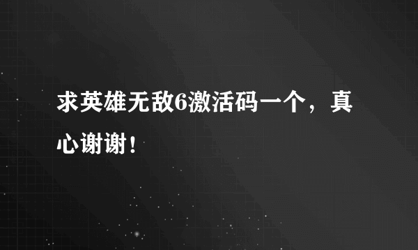 求英雄无敌6激活码一个，真心谢谢！