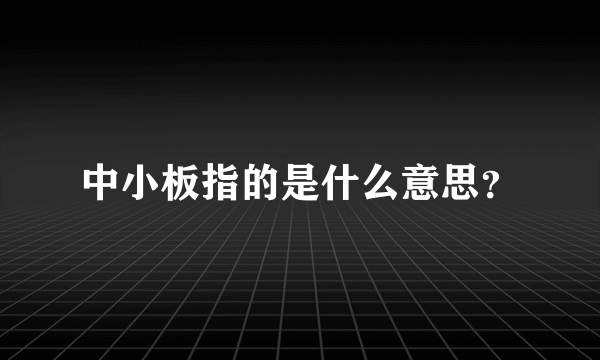 中小板指的是什么意思？