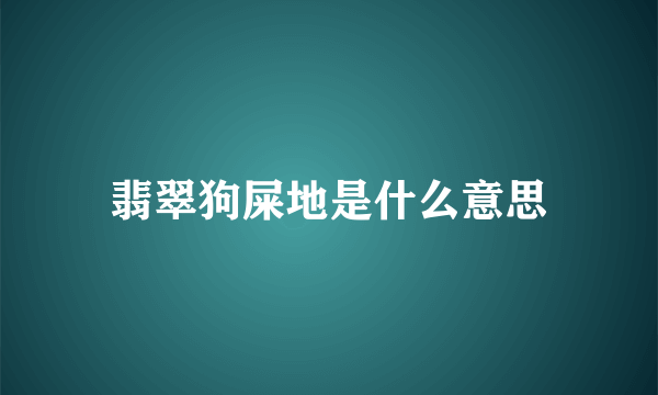 翡翠狗屎地是什么意思