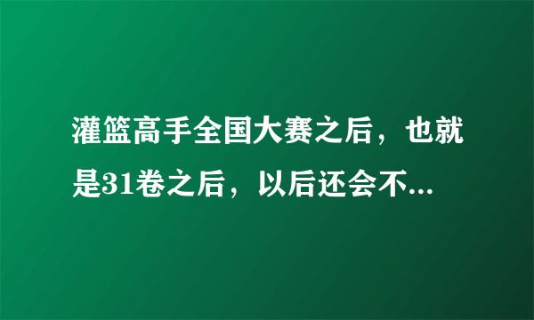 灌篮高手全国大赛之后，也就是31卷之后，以后还会不会出漫画或动画片啦？