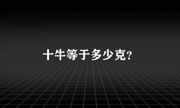 十牛等于多少克？