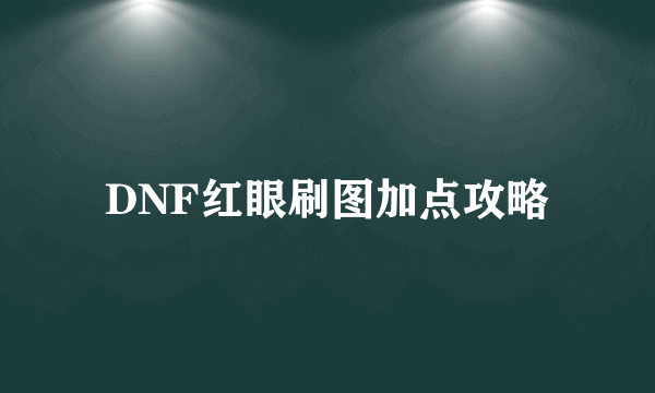 DNF红眼刷图加点攻略