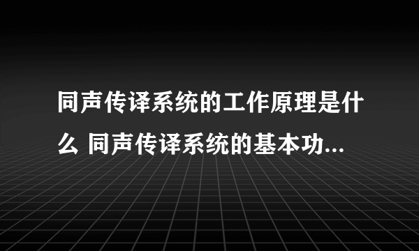 同声传译系统的工作原理是什么 同声传译系统的基本功能有哪些