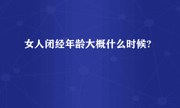 女人闭经年龄大概什么时候?