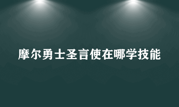 摩尔勇士圣言使在哪学技能