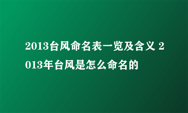 2013台风命名表一览及含义 2013年台风是怎么命名的