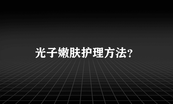 光子嫩肤护理方法？