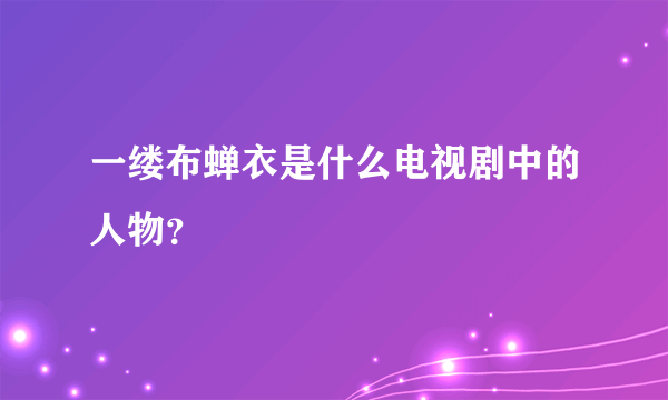 一缕布蝉衣是什么电视剧中的人物？