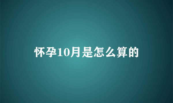 怀孕10月是怎么算的