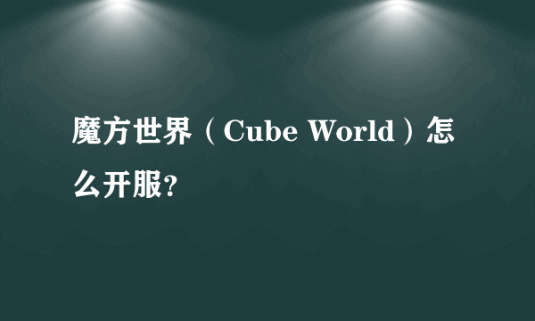 魔方世界（Cube World）怎么开服？